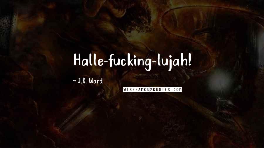 J.R. Ward Quotes: Halle-fucking-lujah!