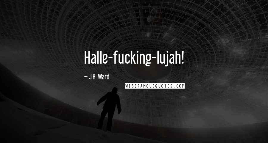 J.R. Ward Quotes: Halle-fucking-lujah!