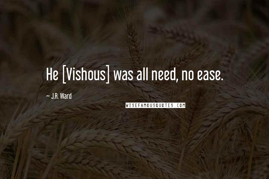 J.R. Ward Quotes: He [Vishous] was all need, no ease.