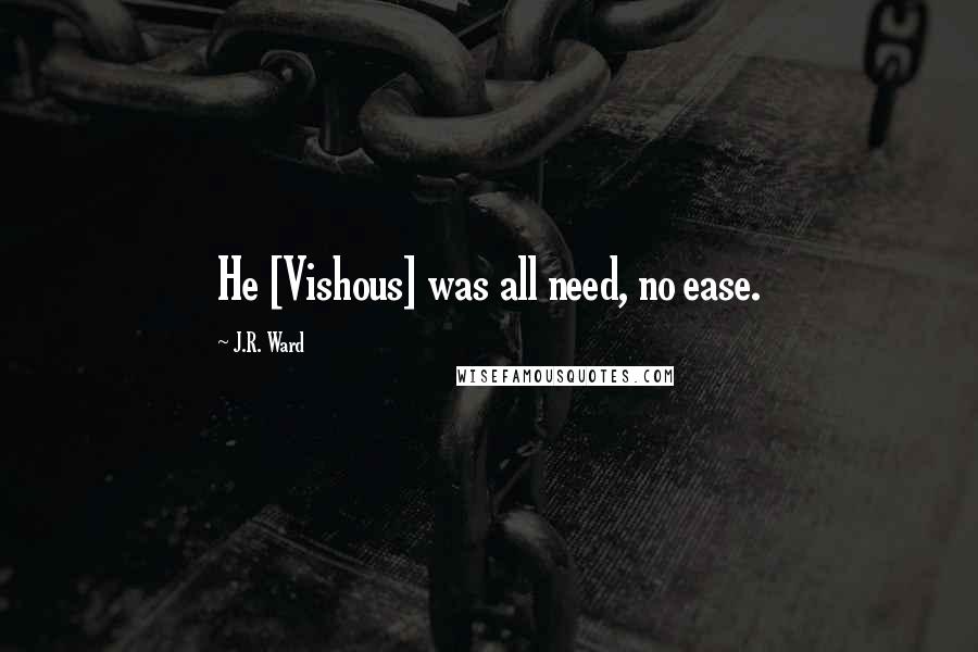 J.R. Ward Quotes: He [Vishous] was all need, no ease.