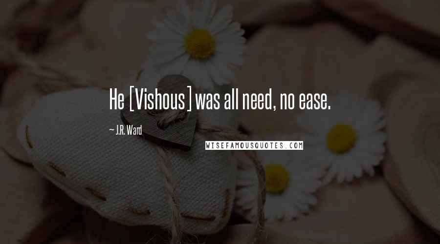 J.R. Ward Quotes: He [Vishous] was all need, no ease.