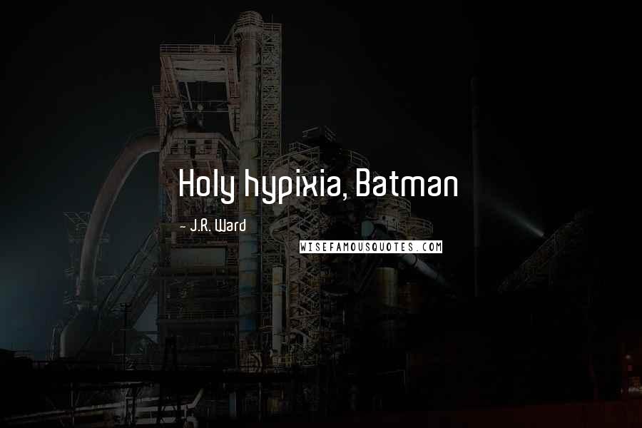 J.R. Ward Quotes: Holy hypixia, Batman
