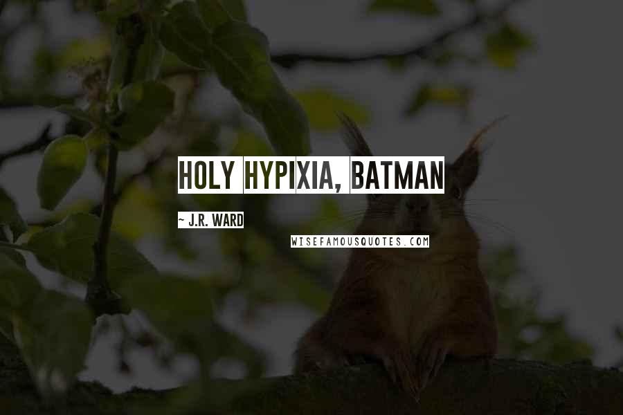 J.R. Ward Quotes: Holy hypixia, Batman