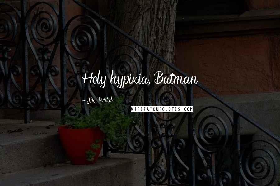 J.R. Ward Quotes: Holy hypixia, Batman