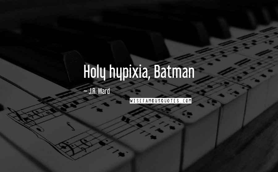 J.R. Ward Quotes: Holy hypixia, Batman