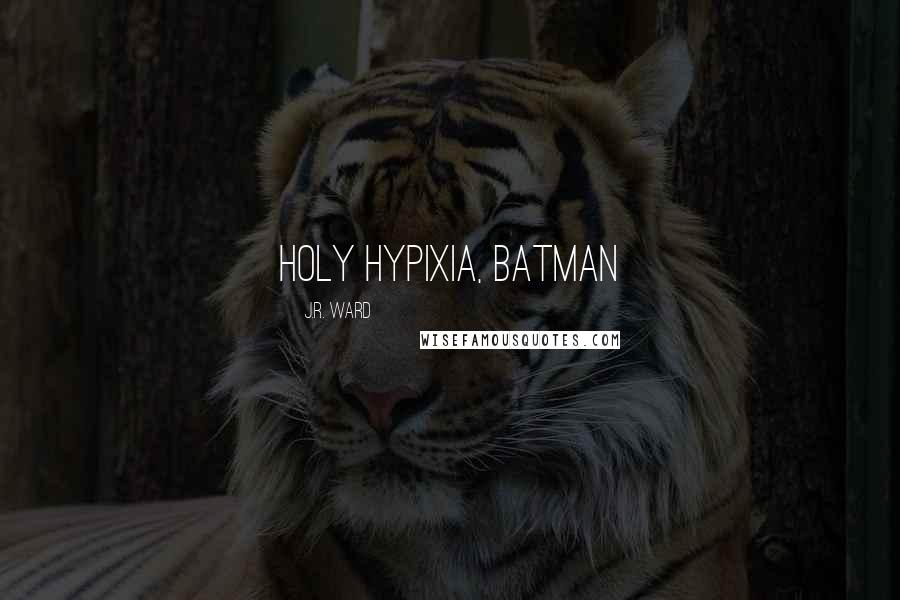 J.R. Ward Quotes: Holy hypixia, Batman
