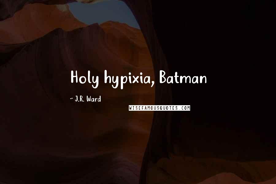 J.R. Ward Quotes: Holy hypixia, Batman