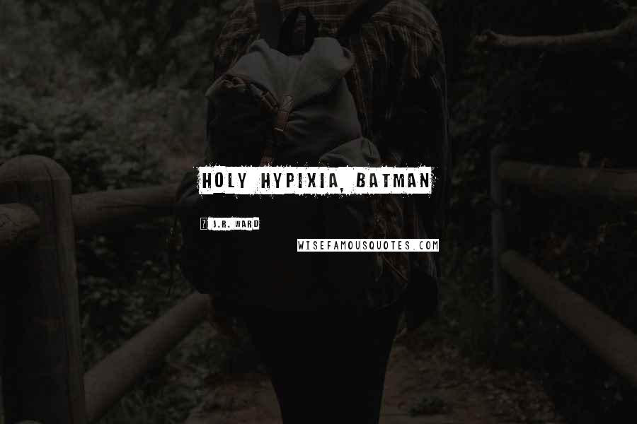 J.R. Ward Quotes: Holy hypixia, Batman