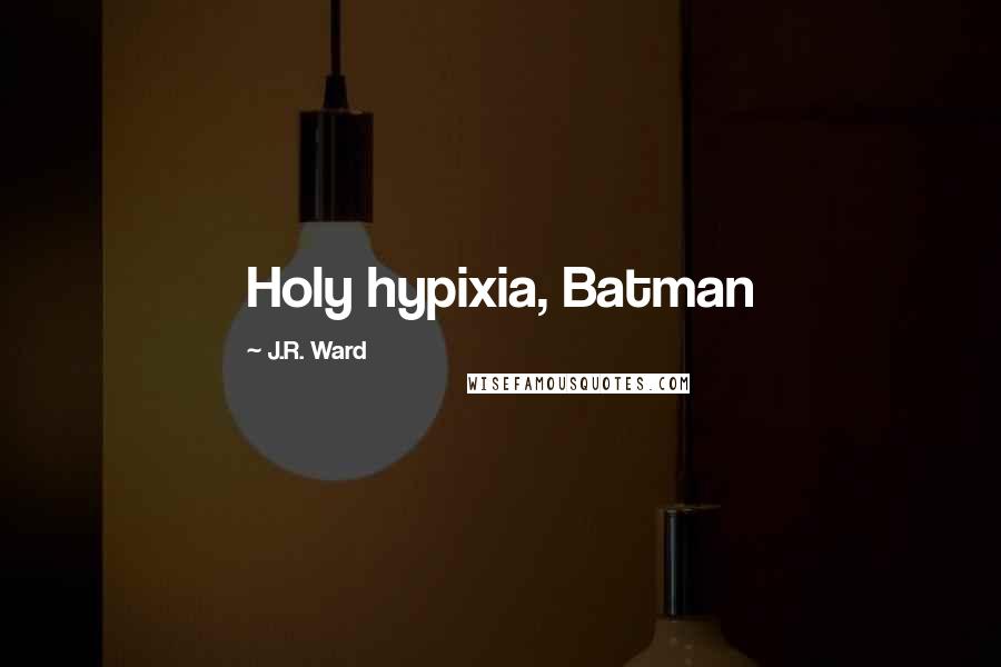 J.R. Ward Quotes: Holy hypixia, Batman