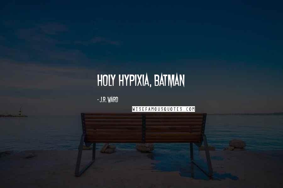 J.R. Ward Quotes: Holy hypixia, Batman