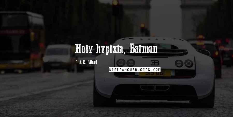 J.R. Ward Quotes: Holy hypixia, Batman