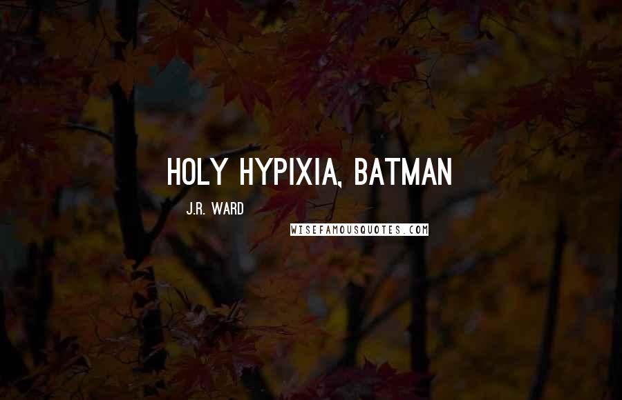 J.R. Ward Quotes: Holy hypixia, Batman