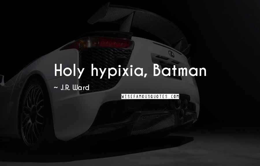 J.R. Ward Quotes: Holy hypixia, Batman