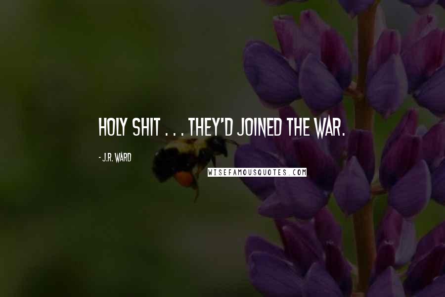 J.R. Ward Quotes: Holy shit . . . They'd joined the war.
