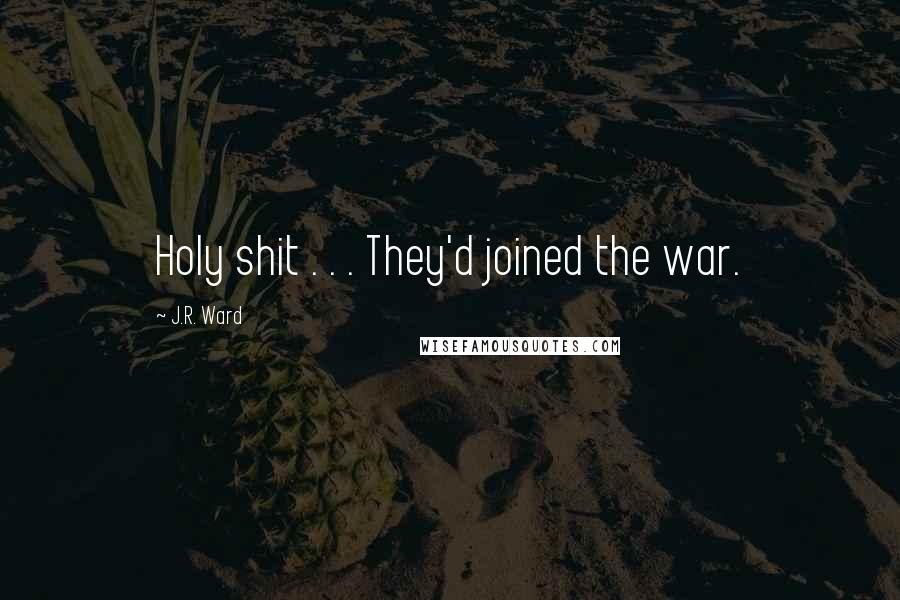 J.R. Ward Quotes: Holy shit . . . They'd joined the war.