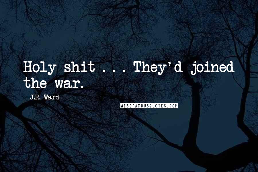 J.R. Ward Quotes: Holy shit . . . They'd joined the war.