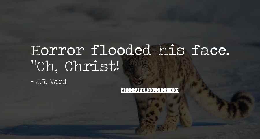 J.R. Ward Quotes: Horror flooded his face. "Oh, Christ!