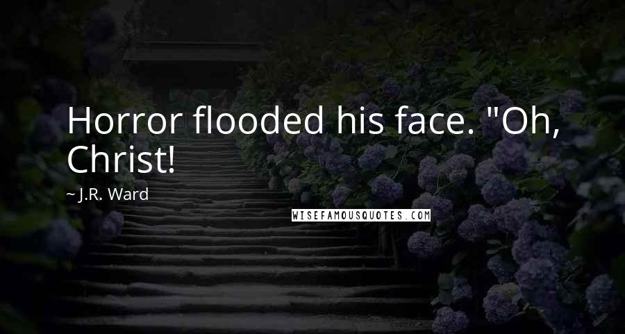 J.R. Ward Quotes: Horror flooded his face. "Oh, Christ!