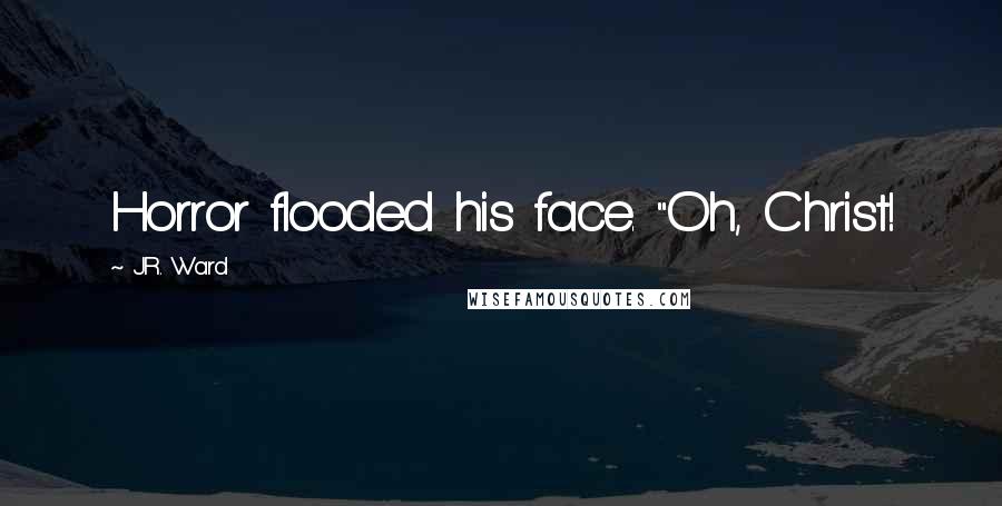 J.R. Ward Quotes: Horror flooded his face. "Oh, Christ!