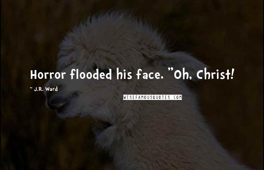 J.R. Ward Quotes: Horror flooded his face. "Oh, Christ!