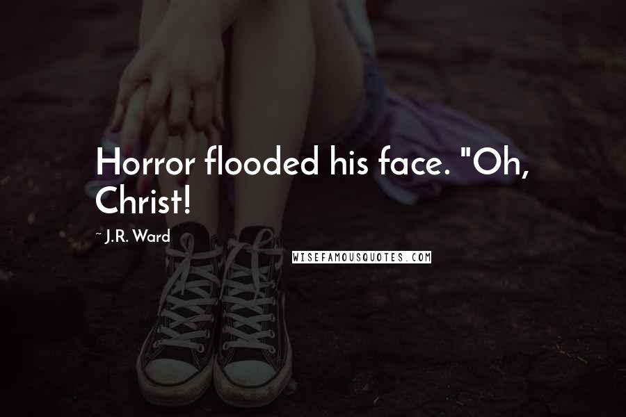 J.R. Ward Quotes: Horror flooded his face. "Oh, Christ!