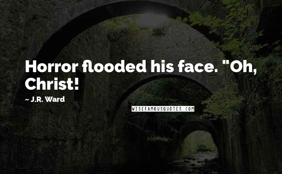 J.R. Ward Quotes: Horror flooded his face. "Oh, Christ!