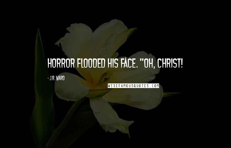 J.R. Ward Quotes: Horror flooded his face. "Oh, Christ!