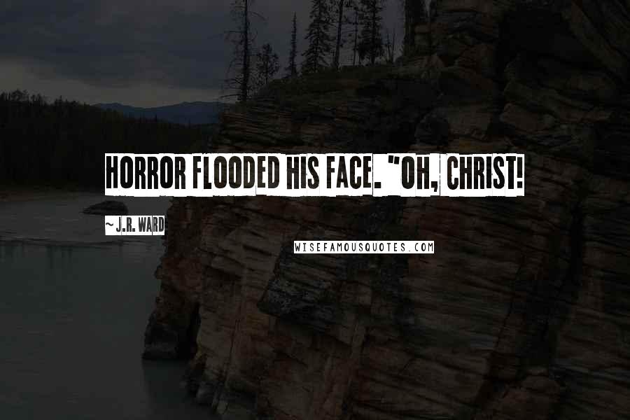 J.R. Ward Quotes: Horror flooded his face. "Oh, Christ!