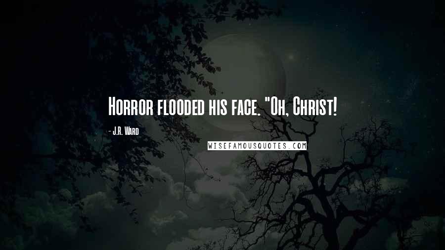 J.R. Ward Quotes: Horror flooded his face. "Oh, Christ!