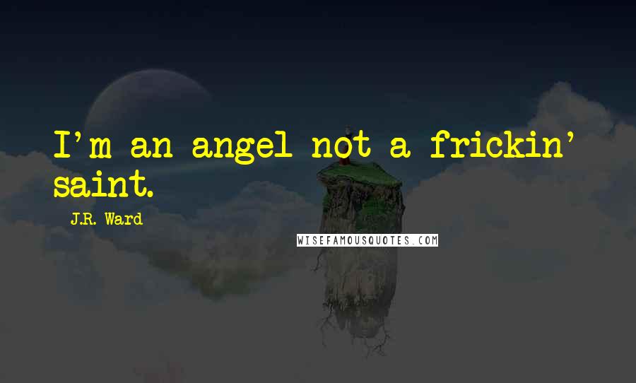 J.R. Ward Quotes: I'm an angel not a frickin' saint.