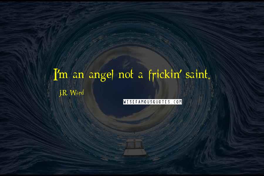 J.R. Ward Quotes: I'm an angel not a frickin' saint.