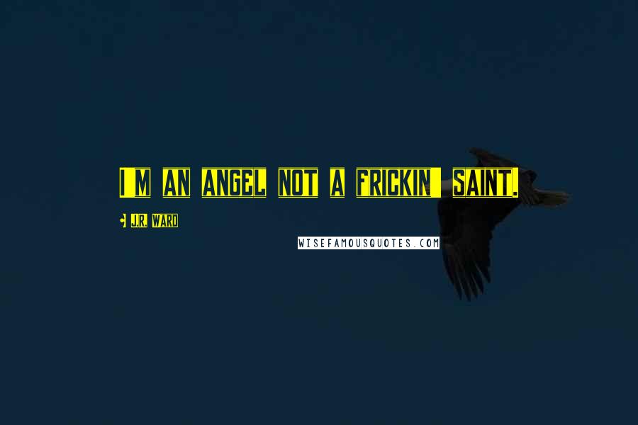 J.R. Ward Quotes: I'm an angel not a frickin' saint.
