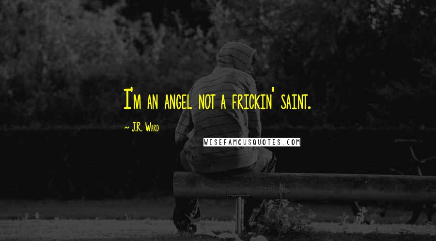 J.R. Ward Quotes: I'm an angel not a frickin' saint.