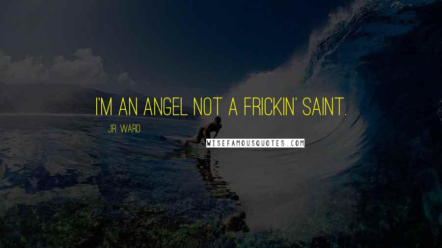 J.R. Ward Quotes: I'm an angel not a frickin' saint.