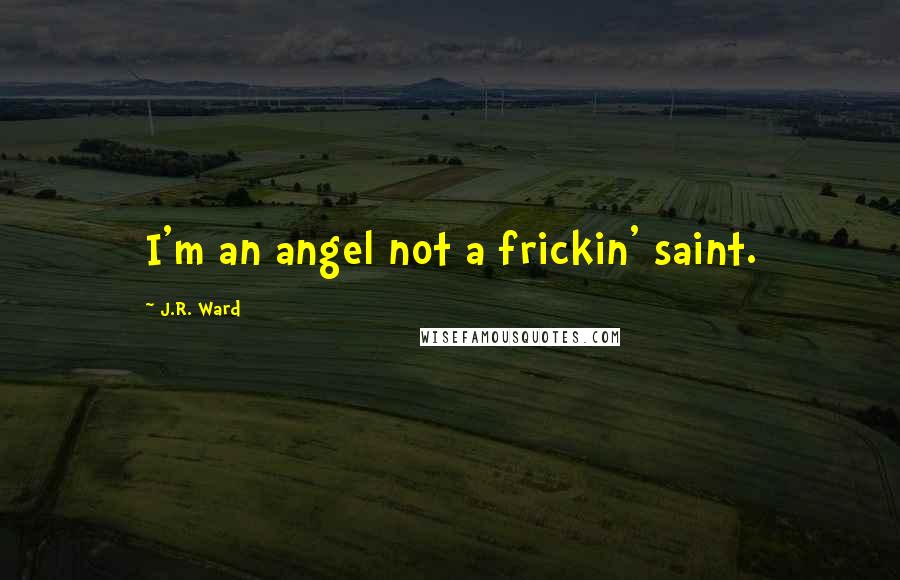J.R. Ward Quotes: I'm an angel not a frickin' saint.