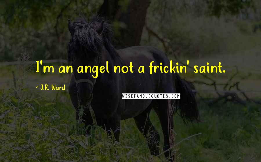 J.R. Ward Quotes: I'm an angel not a frickin' saint.