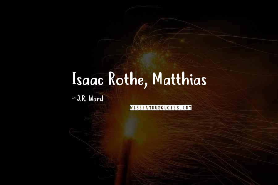 J.R. Ward Quotes: Isaac Rothe, Matthias