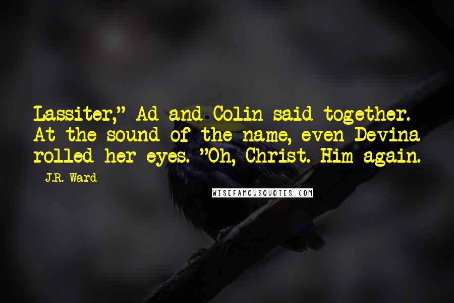 J.R. Ward Quotes: Lassiter," Ad and Colin said together. At the sound of the name, even Devina rolled her eyes. "Oh, Christ. Him again.