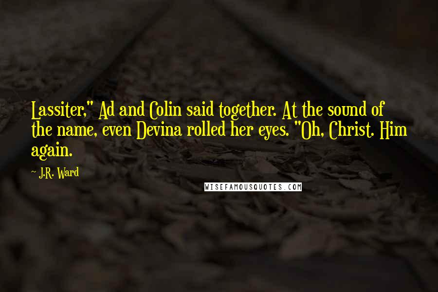 J.R. Ward Quotes: Lassiter," Ad and Colin said together. At the sound of the name, even Devina rolled her eyes. "Oh, Christ. Him again.