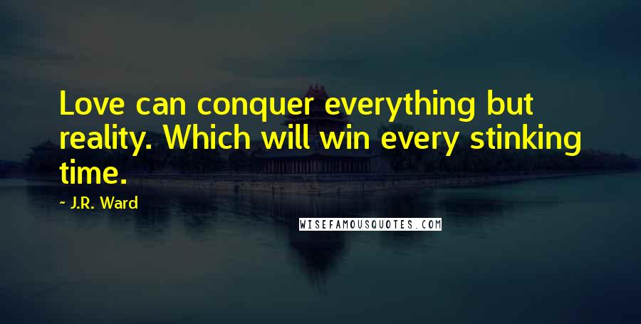 J.R. Ward Quotes: Love can conquer everything but reality. Which will win every stinking time.