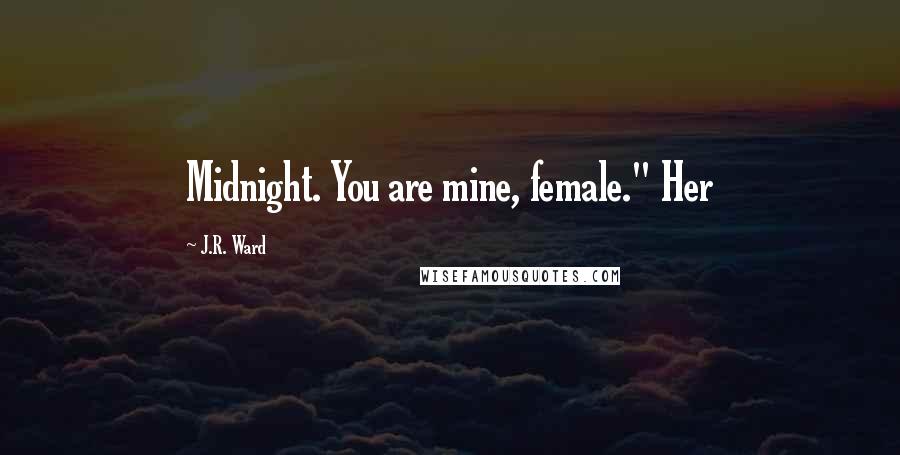 J.R. Ward Quotes: Midnight. You are mine, female." Her