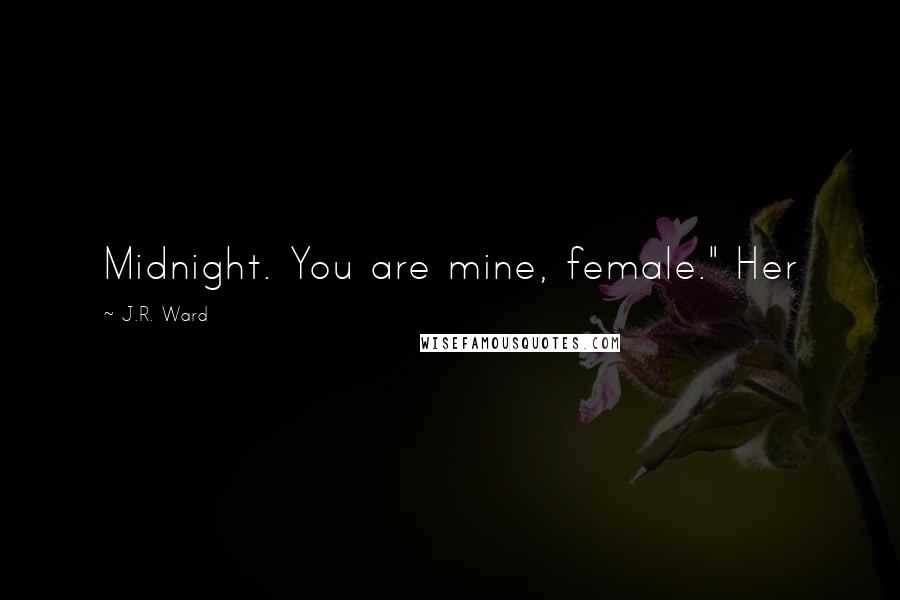 J.R. Ward Quotes: Midnight. You are mine, female." Her
