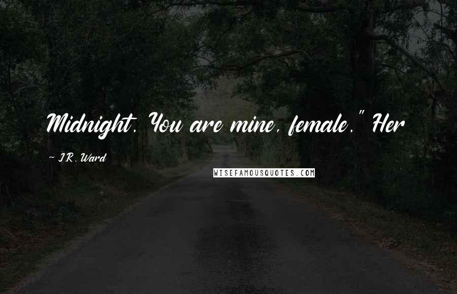 J.R. Ward Quotes: Midnight. You are mine, female." Her
