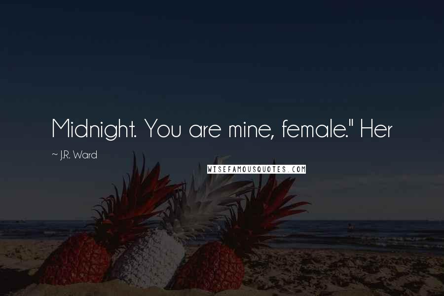 J.R. Ward Quotes: Midnight. You are mine, female." Her