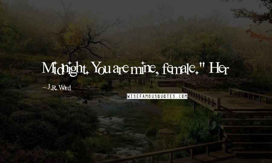J.R. Ward Quotes: Midnight. You are mine, female." Her