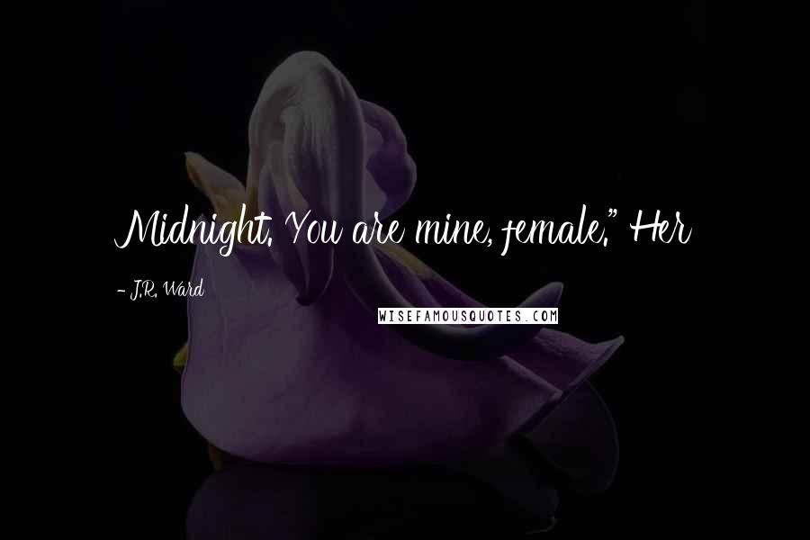 J.R. Ward Quotes: Midnight. You are mine, female." Her