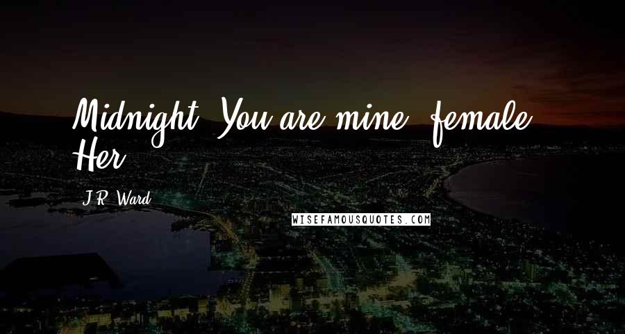 J.R. Ward Quotes: Midnight. You are mine, female." Her