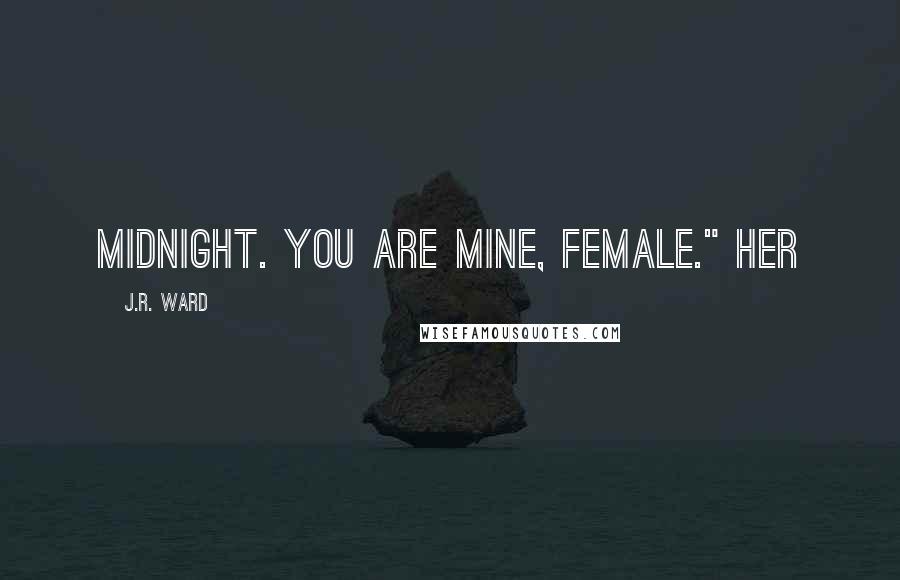 J.R. Ward Quotes: Midnight. You are mine, female." Her