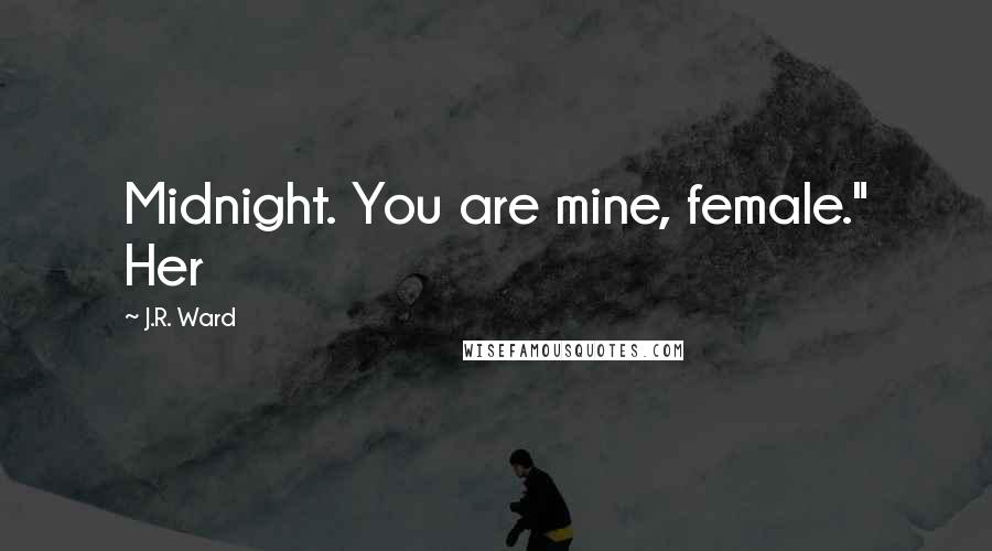 J.R. Ward Quotes: Midnight. You are mine, female." Her