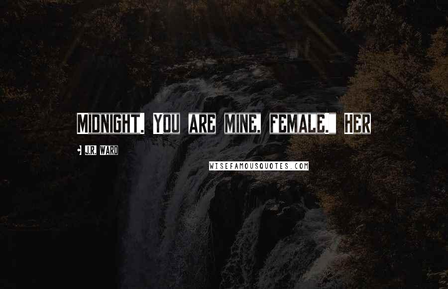 J.R. Ward Quotes: Midnight. You are mine, female." Her